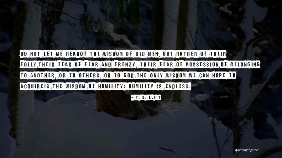 Let Not Fear Quotes By T. S. Eliot Let Not Fear Quotes By T. S. Eliot