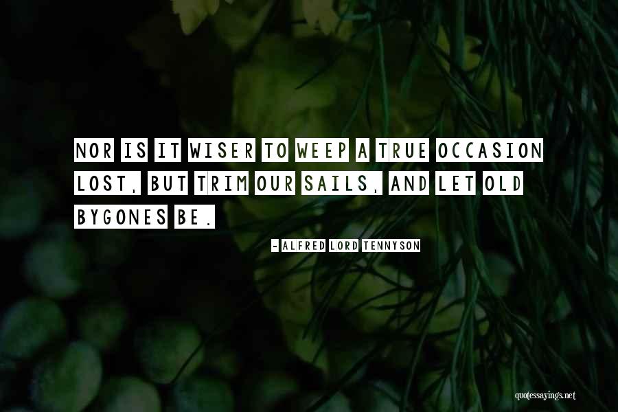 Let The Bygones Be Bygones Quotes By Alfred Lord Tennyson Let The Bygones Be Bygones Quotes By Alfred Lord Tennyson