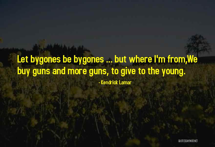 Let The Bygones Be Bygones Quotes By Kendrick Lamar Let The Bygones Be Bygones Quotes By Kendrick Lamar