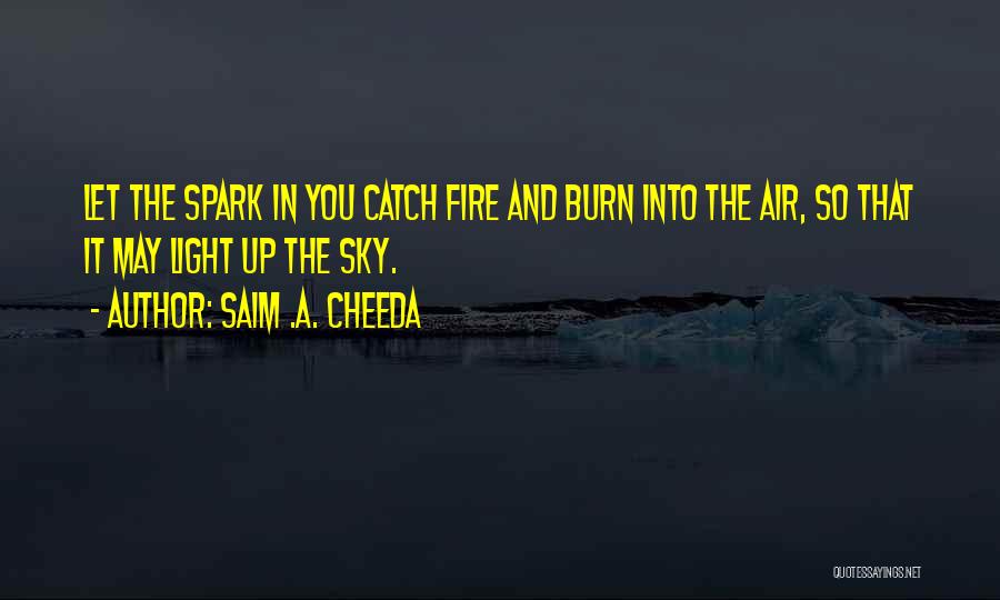 Let The Fire Burn Quotes By Saim .A. Cheeda