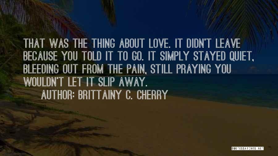Let The Pain Go Away Quotes By Brittainy C. Cherry