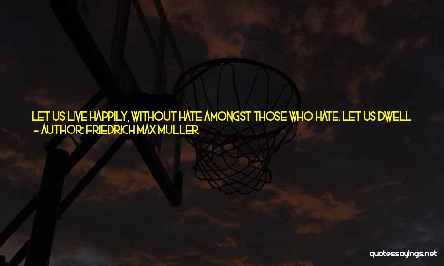 Let Them Live Quotes By Friedrich Max Muller