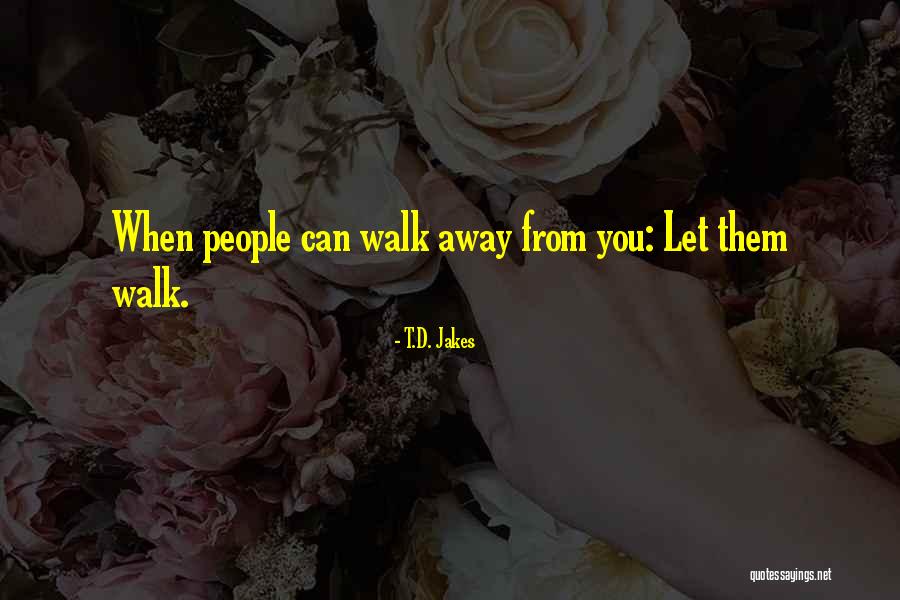 Let Them Walk Quotes By T.D. Jakes Let Them Walk Quotes By T.D. Jakes
