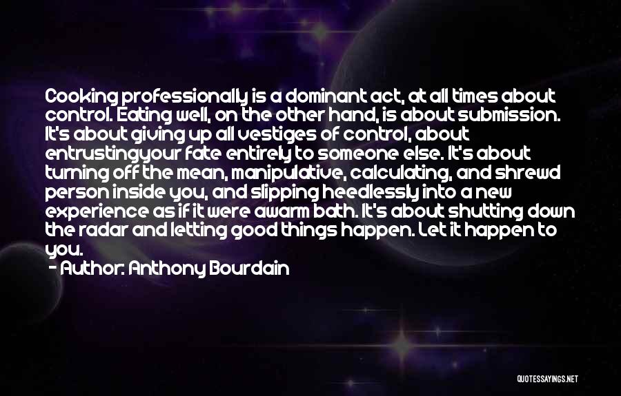 Let Things Happen Quotes By Anthony Bourdain
