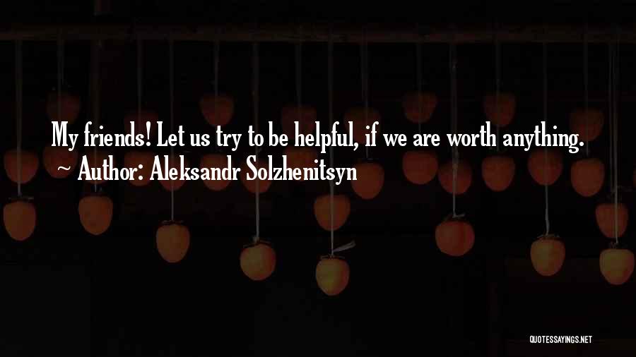 Let Us Be Friends Quotes By Aleksandr Solzhenitsyn