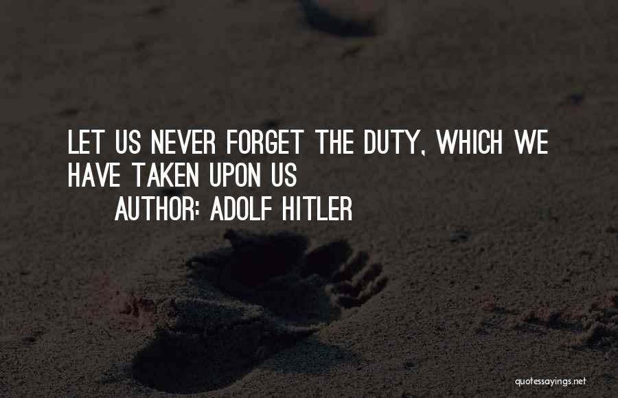 Let Us Never Forget Quotes By Adolf Hitler