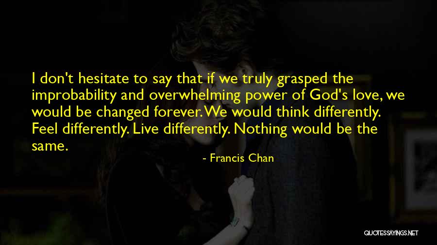 Let Your Love Live Forever Quotes By Francis Chan Let Your Love Live Forever Quotes By Francis Chan