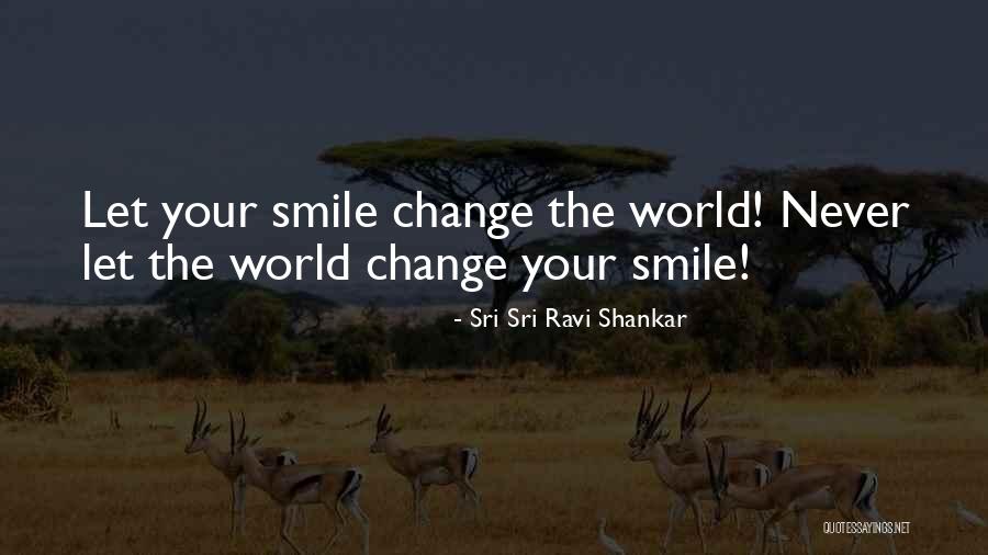 Let Your Smile Change The World Quotes By Sri Sri Ravi Shankar Let Your Smile Change The World Quotes By Sri Sri Ravi Shankar