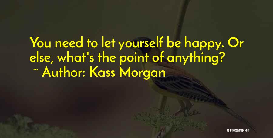 Let Yourself Be Happy Quotes By Kass Morgan