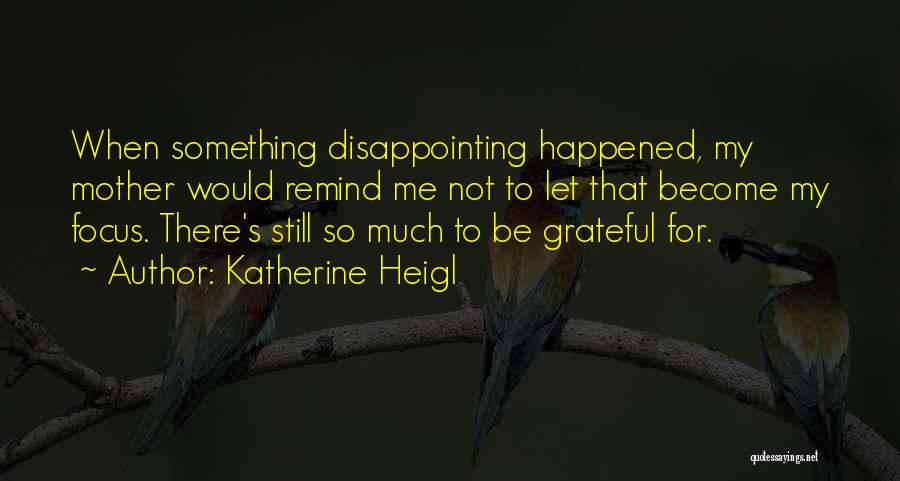 Let's Be Grateful Quotes By Katherine Heigl