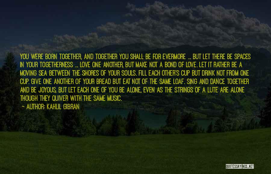 Let's Be Together Quotes By Kahlil Gibran