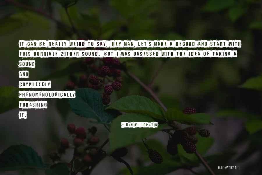 Let's Be Weird Quotes By Daniel Lopatin Let's Be Weird Quotes By Daniel Lopatin
