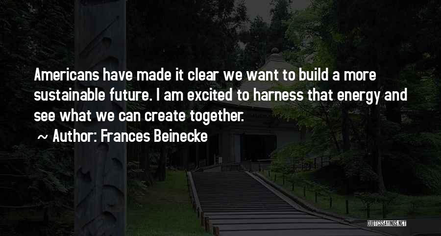 Let's Build Our Future Together Quotes By Frances Beinecke