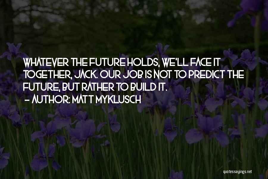 Let's Build Our Future Together Quotes By Matt Myklusch