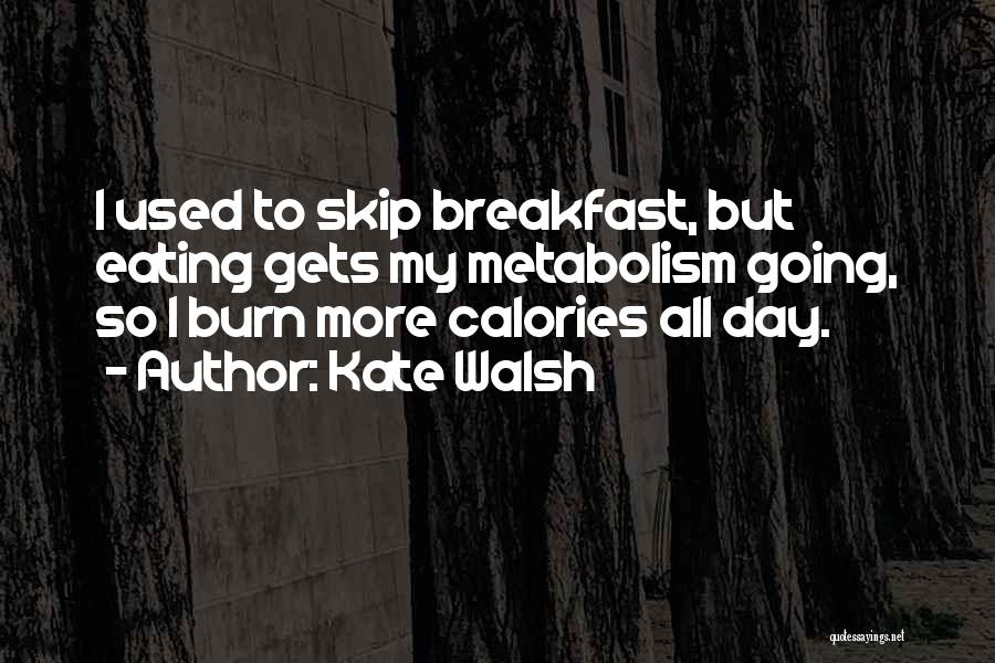 Let's Burn Calories Quotes By Kate Walsh