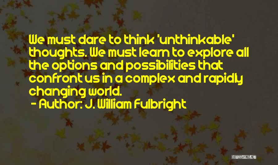 Let's Do The Unthinkable Quotes By J. William Fulbright