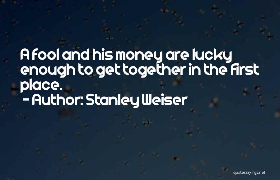 Let's Get This Money Together Quotes By Stanley Weiser