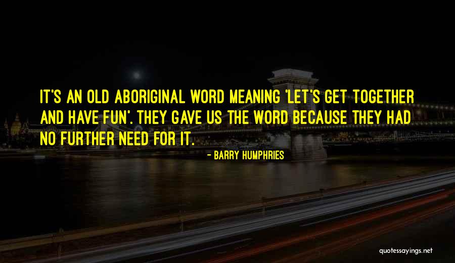Let's Get Together Quotes By Barry Humphries Let's Get Together Quotes By Barry Humphries