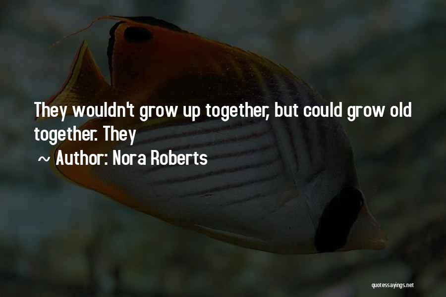 Let's Grow Up Together Quotes By Nora Roberts