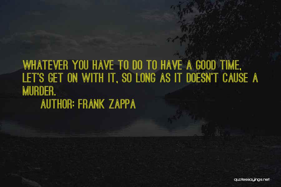 Let's Have A Good Time Quotes By Frank Zappa