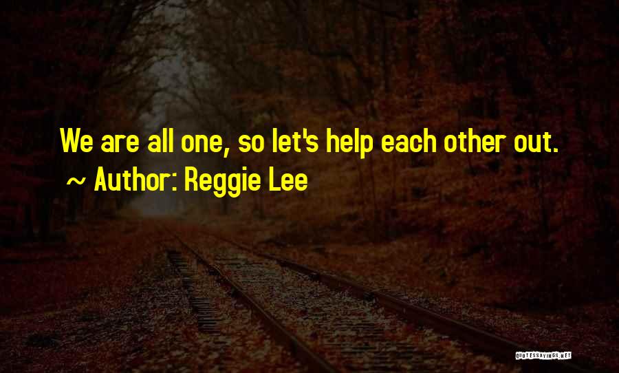 Let's Help Each Other Quotes By Reggie Lee