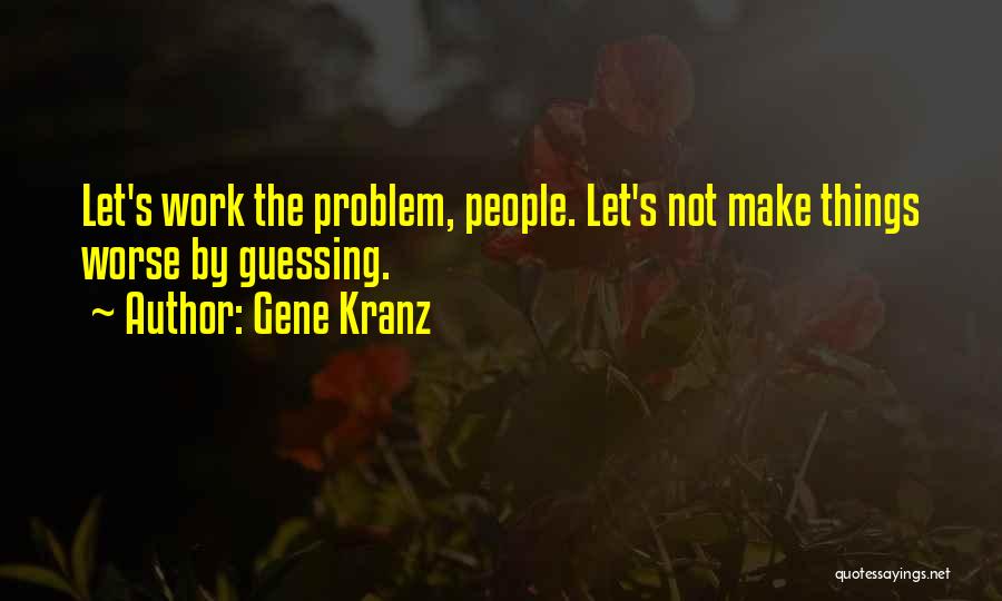 Let's Make Things Work Quotes By Gene Kranz
