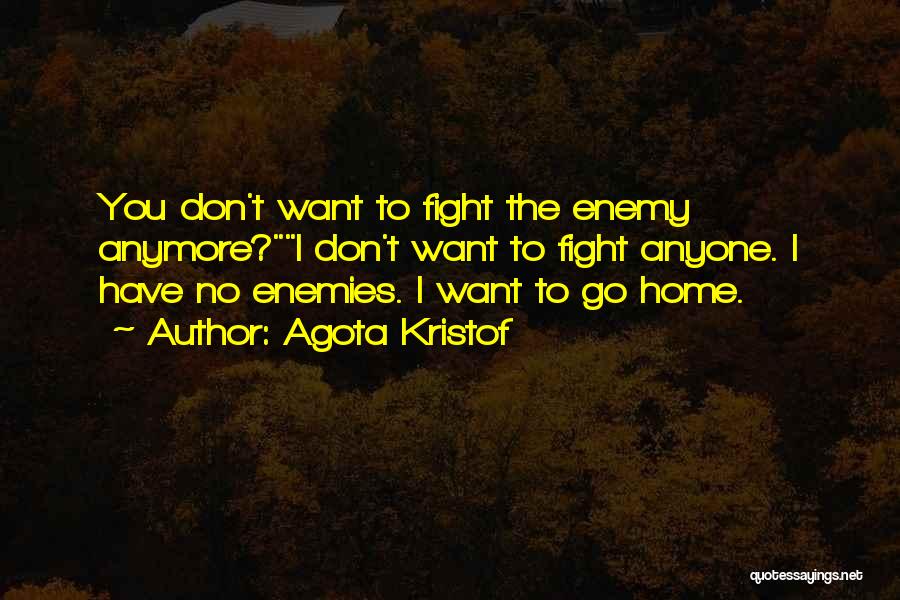 Let's Not Fight Anymore Quotes By Agota Kristof