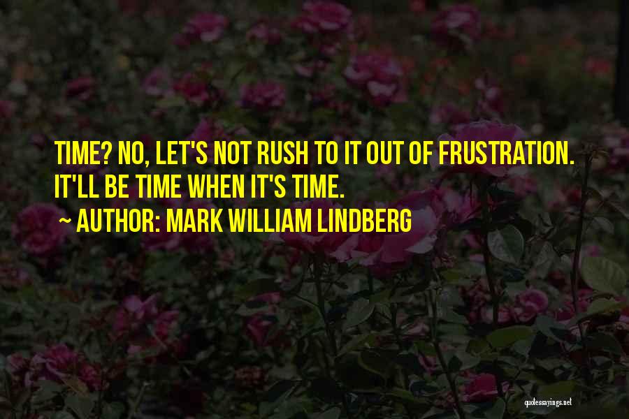 Let's Not Rush Quotes By Mark William Lindberg