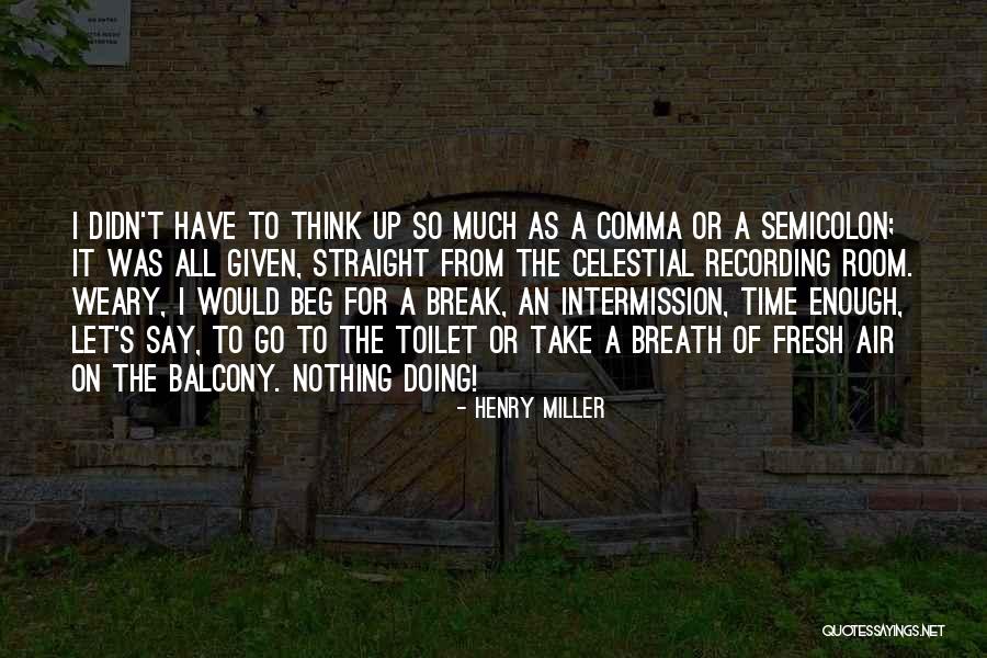 Let's Take A Break Quotes By Henry Miller Let's Take A Break Quotes By Henry Miller