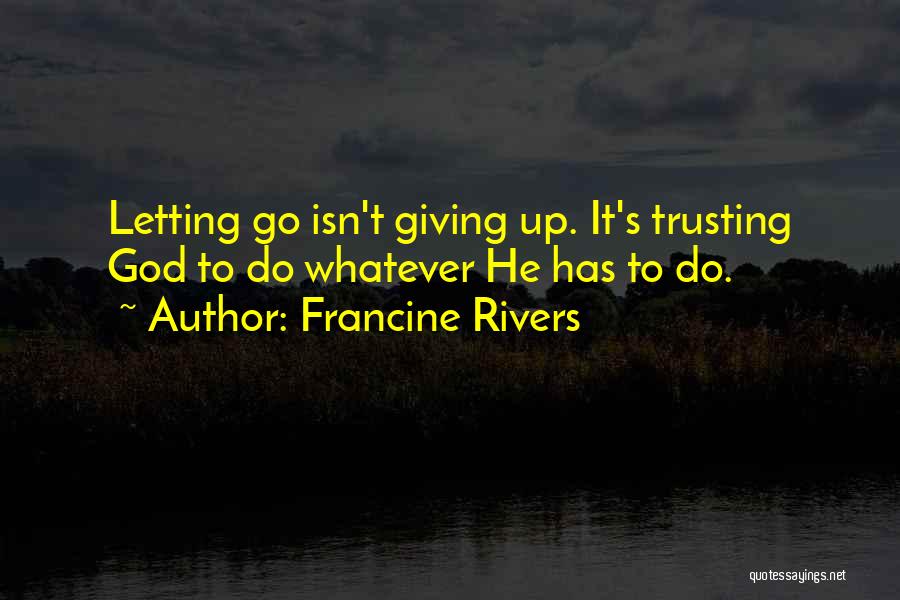 Letting Go And Trusting God Quotes By Francine Rivers