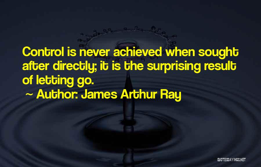 Letting Go Control Quotes By James Arthur Ray