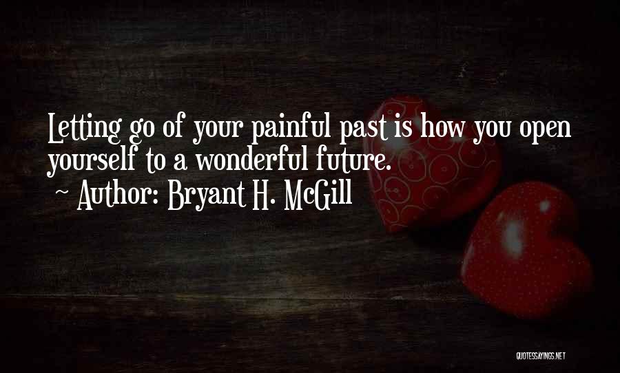 Letting Go Of A Painful Past Quotes By Bryant H. McGill