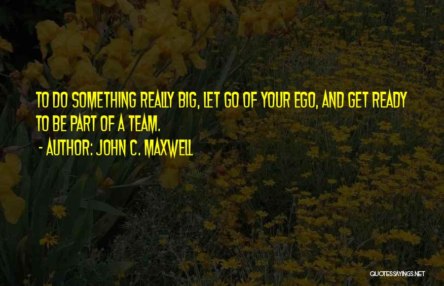 Letting Go Of Ego Quotes By John C. Maxwell