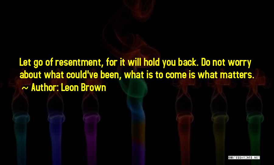 Letting Go Of Resentment Quotes By Leon Brown