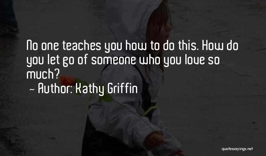 Letting Go Of Someone You Love Quotes By Kathy Griffin