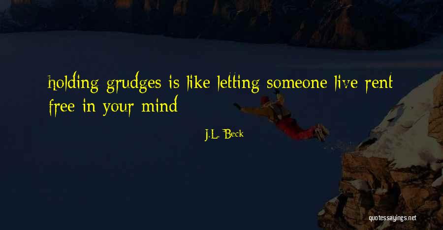 Letting Go Of Your Grudges Quotes By J.L. Beck Letting Go Of Your Grudges Quotes By J.L. Beck