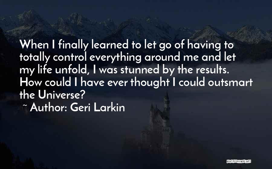 Letting Life Unfold Quotes By Geri Larkin