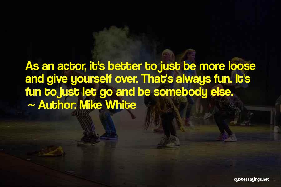 Letting Loose And Having Fun Quotes By Mike White
