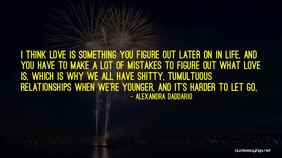 Letting Past Relationships Go Quotes By Alexandra Daddario Letting Past Relationships Go Quotes By Alexandra Daddario