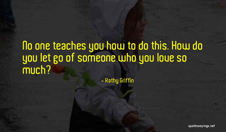 Letting Someone Go You Love Quotes By Kathy Griffin Letting Someone Go You Love Quotes By Kathy Griffin