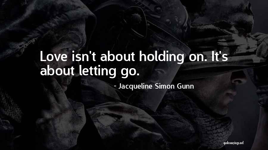 Letting Something You Love Go Quotes By Jacqueline Simon Gunn Letting Something You Love Go Quotes By Jacqueline Simon Gunn