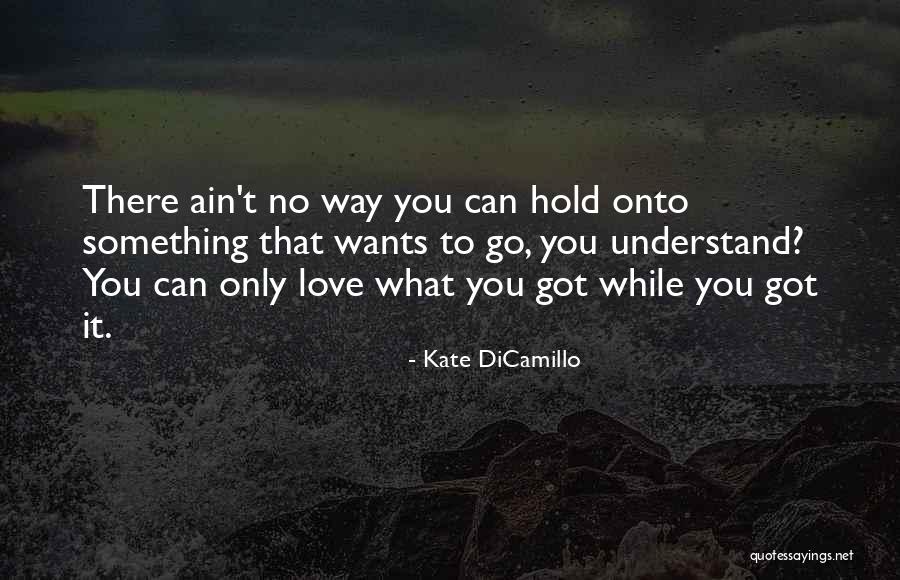 Letting Something You Love Go Quotes By Kate DiCamillo Letting Something You Love Go Quotes By Kate DiCamillo
