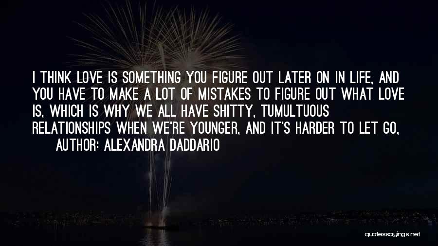 Letting The Love Of Your Life Go Quotes By Alexandra Daddario