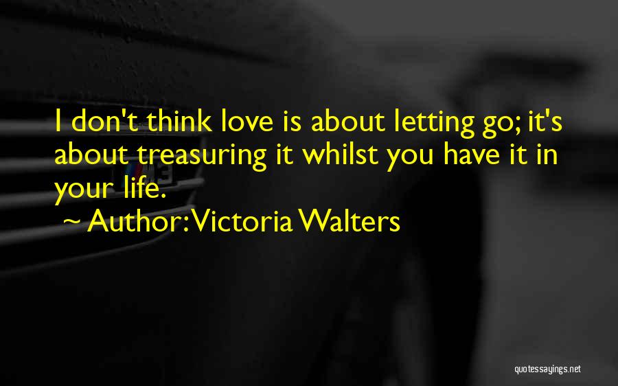 Letting The Love Of Your Life Go Quotes By Victoria Walters