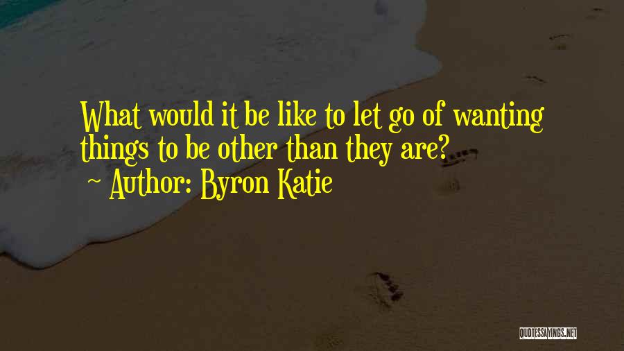 Letting Things Go Quotes By Byron Katie