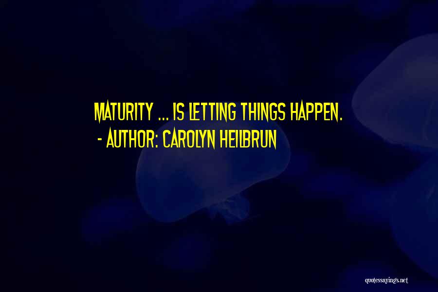 Letting Things Happen On Their Own Quotes By Carolyn Heilbrun