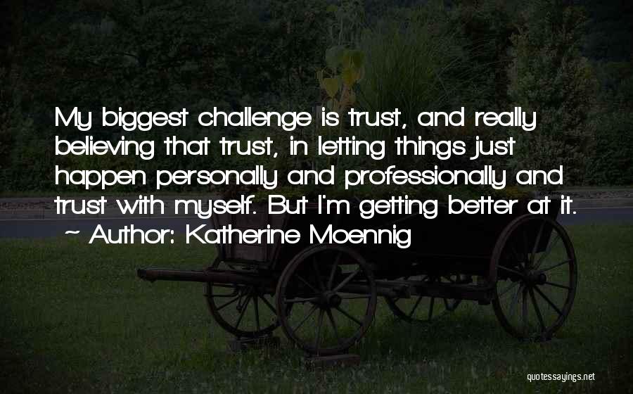 Letting Things Happen Quotes By Katherine Moennig