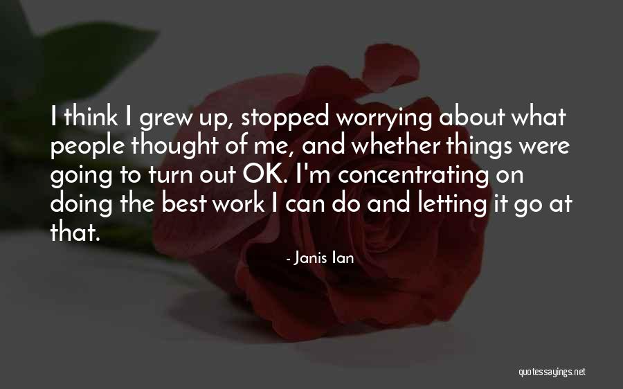 Letting Things Work Themselves Out Quotes By Janis Ian