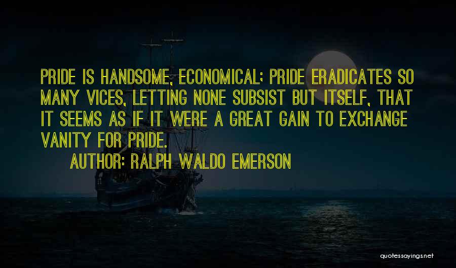 Letting Your Pride Go Quotes By Ralph Waldo Emerson