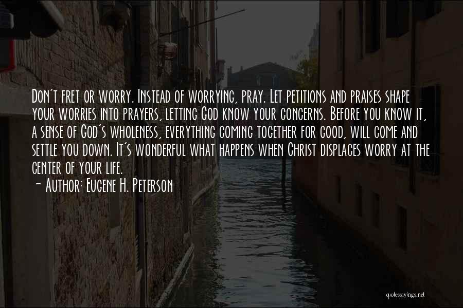 Letting Your Worries Go Quotes By Eugene H. Peterson